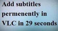 Add Subtitles To A downloaded movie or video permenently